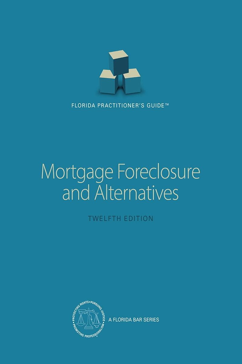 Florida Practitioners Guide: Mortgage Foreclosure and Alternatives, 12th Edition