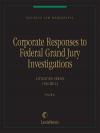 Business Law Monographs, Volume L3--Corporate Responses to Federal Grand Jury Investigations cover