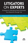 Litigators on Experts: Strategies for Managing Expert Witnesses from Retention through Trial cover