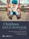 Children Held Hostage: Identifying Brainwashed Children, Presenting a Case, and Crafting Solutions cover