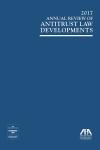 2017 Annual Review of Antitrust Law Developments cover