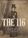 The 116: The True Story of Abraham Lincoln's Lost Guard cover