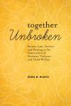 Together Unbroken: Stories, Law, Practice, and Healing at the Intersection of Domestic Violence and Child Welfare cover