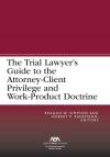 The Trial Lawyer's Guide to the Attorney-Client Privilege and Work-Product Doctrine cover