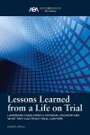 Lessons Learned from a Life on Trial: Landmark Cases from a Veteran Litigator and What They Can Teach Trial Lawyers cover