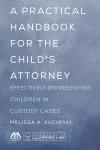 A Practical Handbook for the Child's Attorney: Effectively Representing Children in Custody Cases cover