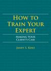 How to Train Your Expert: Making Your Client's Case cover