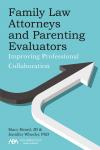 Family Law Attorneys and Parenting Evaluators: Improving Professional Collaboration cover