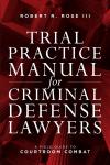 Trial Practice Manual for Criminal Defense Lawyers: A Field Guide to Courtroom Combat cover