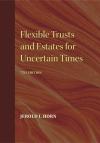 Flexible Trusts and Estates for Uncertain Times cover