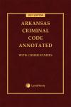 Arkansas Criminal Code Annotated: With Commentaries cover