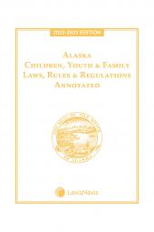 Alaska Children, Youth & Family Laws, Rules & Regulations Annotated cover