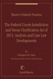 Moore's Federal Practice, The Federal Courts Jurisdiction and Venue Clarification Act of 2011: Analysis and Case Law Developments cover