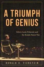 A Triumph of Genius: Edwin Land, Polaroid, and the Kodak Patent War cover