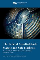 The Federal Anti-Kickback Statute and Safe Harbors: A History and Practice Guide cover
