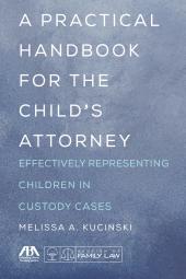 A Practical Handbook for the Child's Attorney: Effectively Representing Children in Custody Cases cover