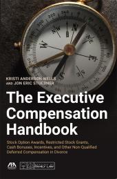 The Executive Compensation Handbook: Stock Option Awards, Restricted Stock Grants, Cash Bonuses, Incentives and Other Non-Qualified Deferred Compensation in Divorce cover