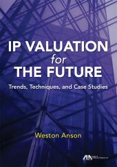 IP Valuation for the Future: Trends, Techniques, and Case Studies cover
