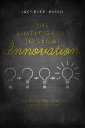 The Simple Guide to Legal Innovation: Basics Every Lawyer Should Know cover