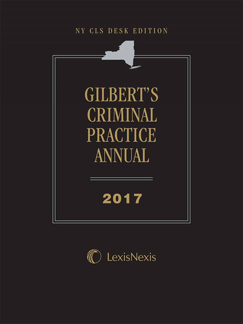 NY CLS Desk Edition Gilbert's Criminal Practice Annual, 2017 Edition