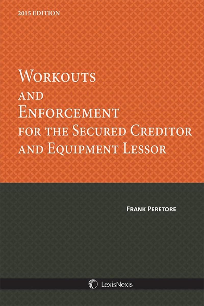 Workouts Amp Enforcement For The Secured Creditor Amp Equipment Lessor Lexisnexis Store