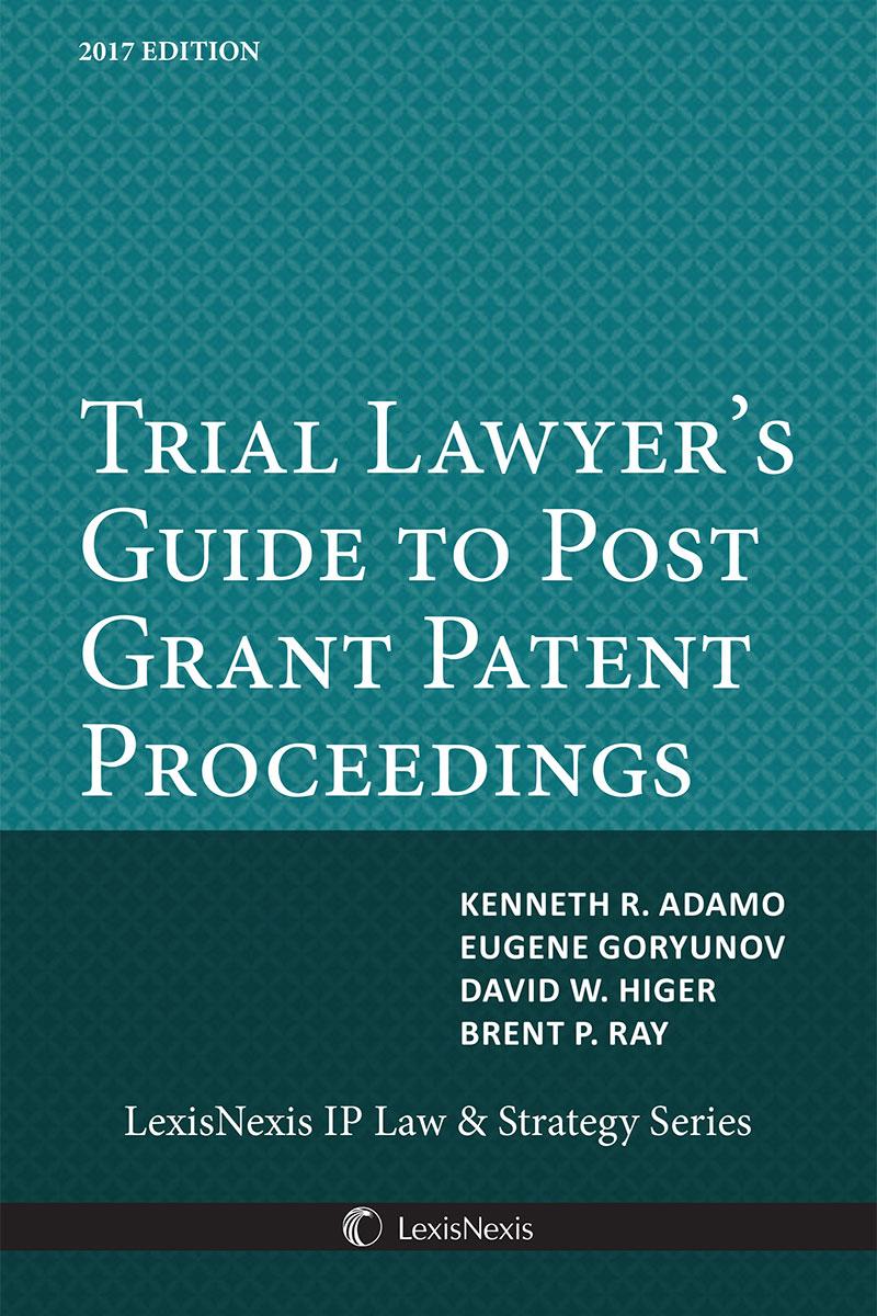 Trial Lawyer’s Guide to Post Grant Patent Proceedings 