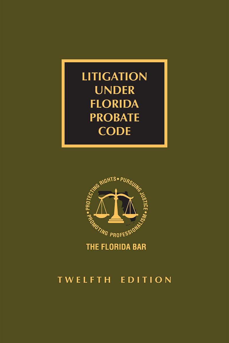 Litigation Under Florida Probate Code, 12th Edition  