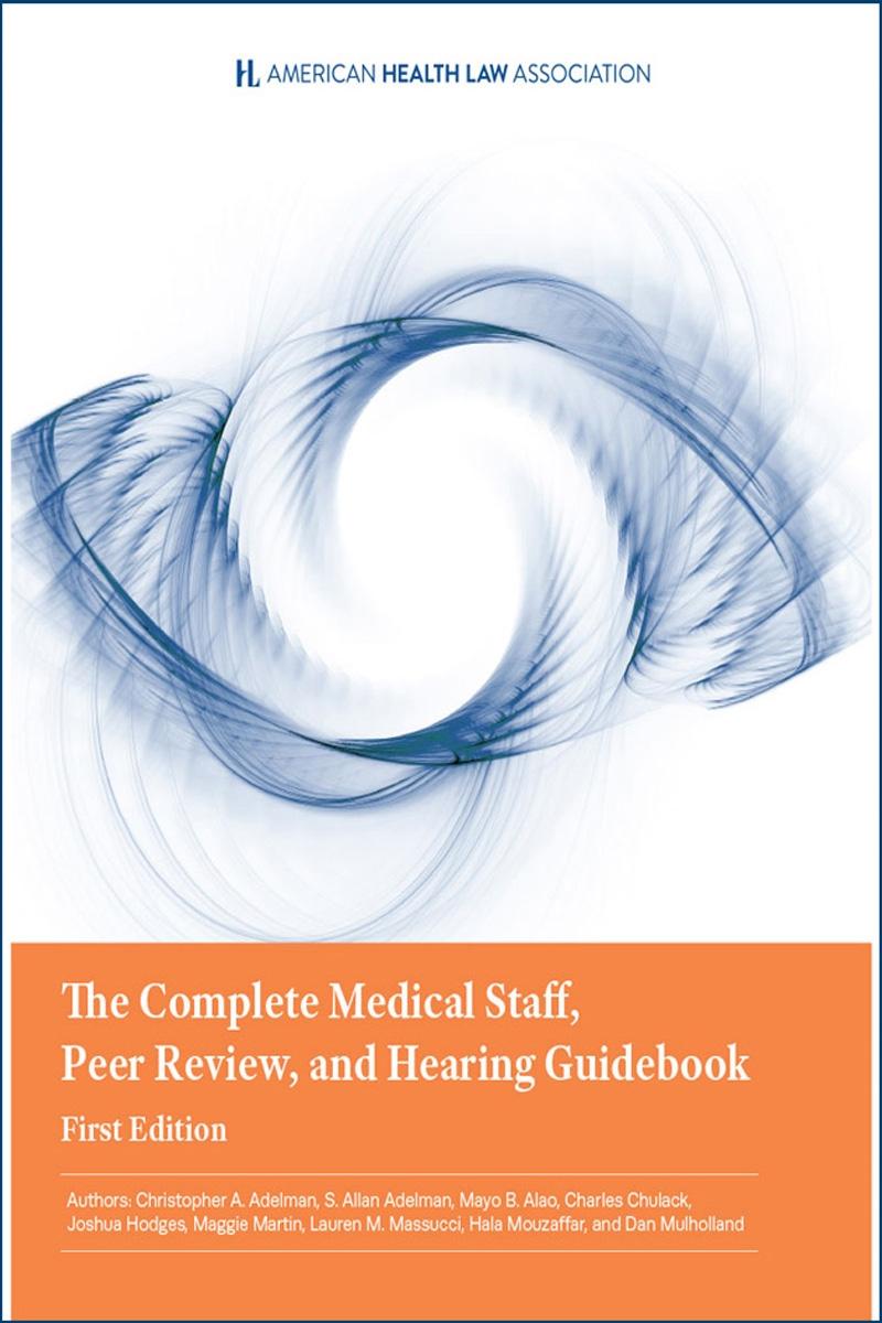 The Complete Medical Staff, Peer Review, and Hearing Guidebook, First Edition 