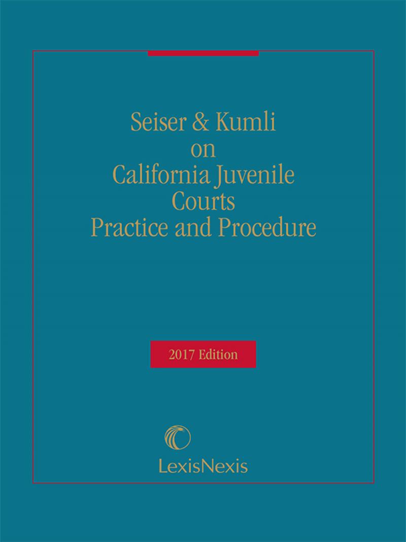 
Seiser & Kumli on California Juvenile Courts Practice and Procedure 