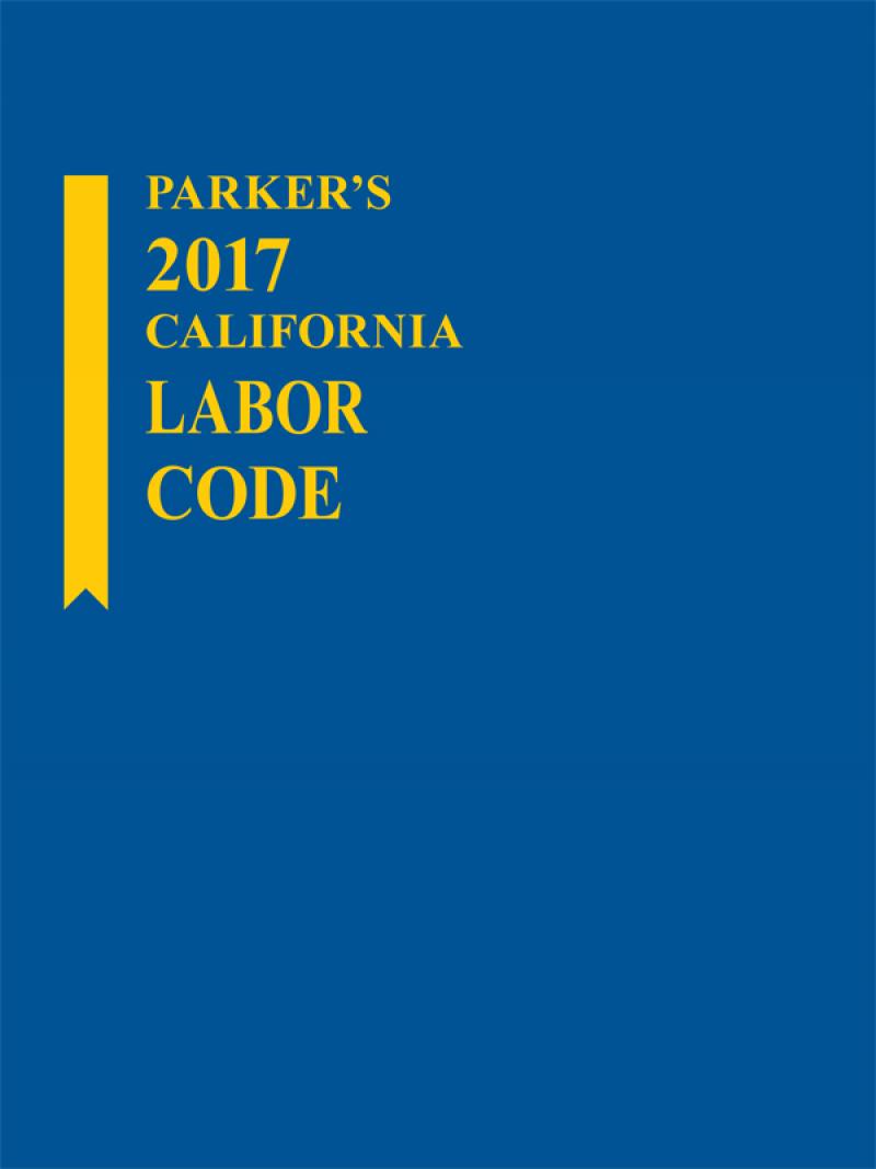 Parker's California Labor Code, 2017 Edition 