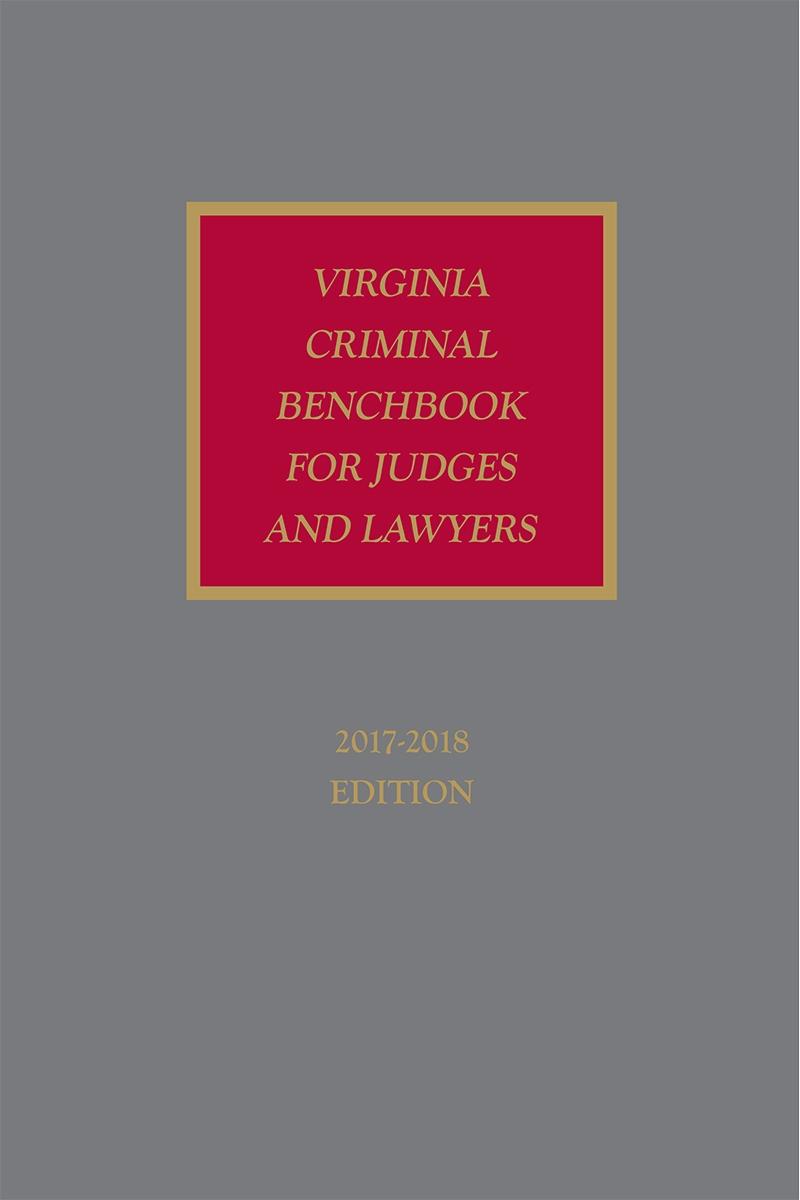 
Virginia Criminal Benchbook for Judges and Lawyers, 2017-2018 Edition  