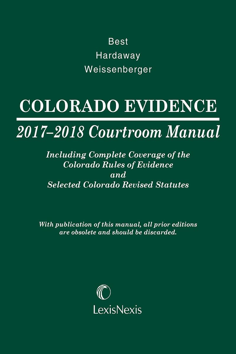 
Colorado Evidence Courtroom Manual, 2017-2018 Edition 