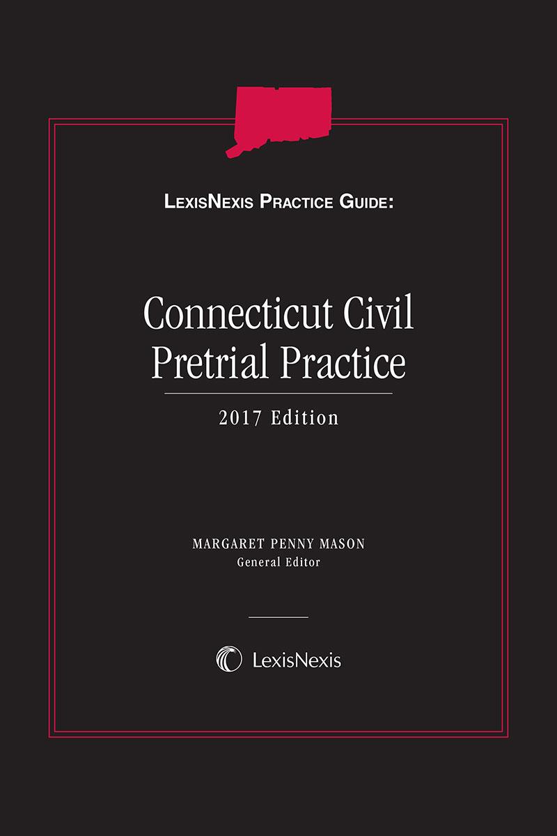 
LexisNexis Practice Guide: Connecticut Pretrial Civil Practice, 2017 Edition  