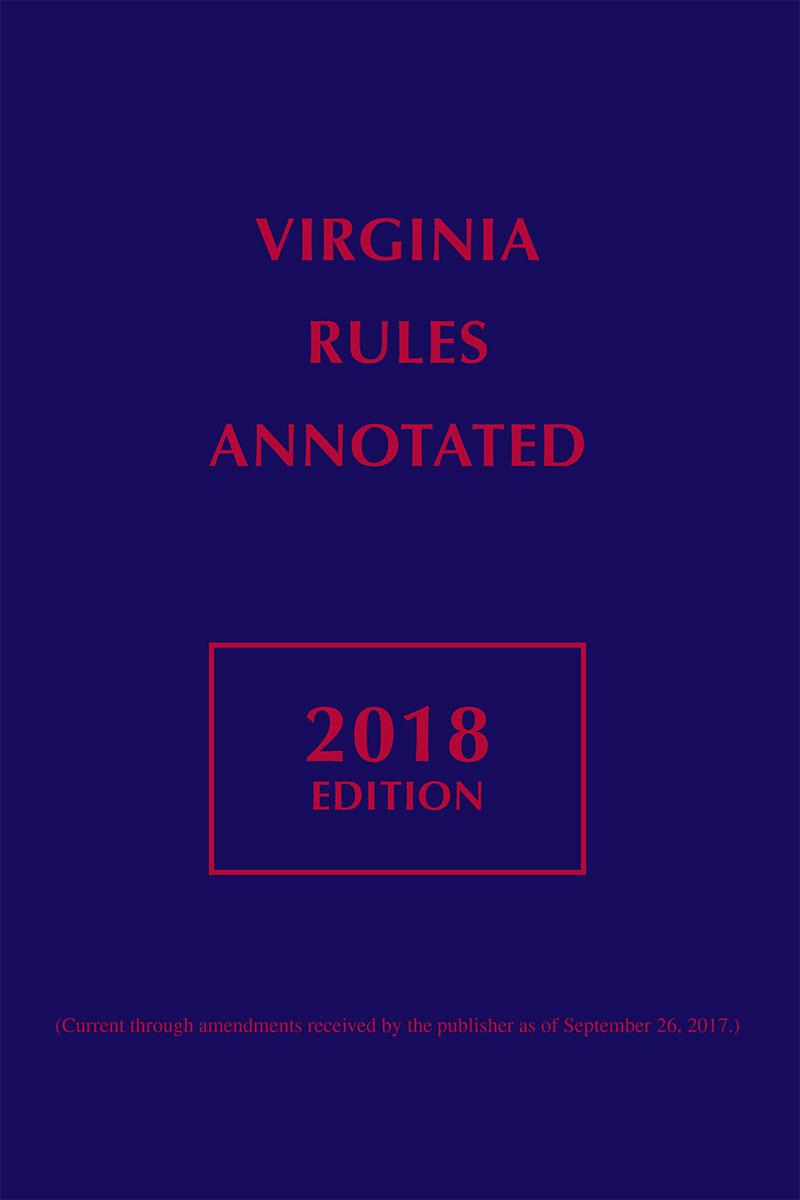 
Virginia Rules Annotated, 2018 Edition