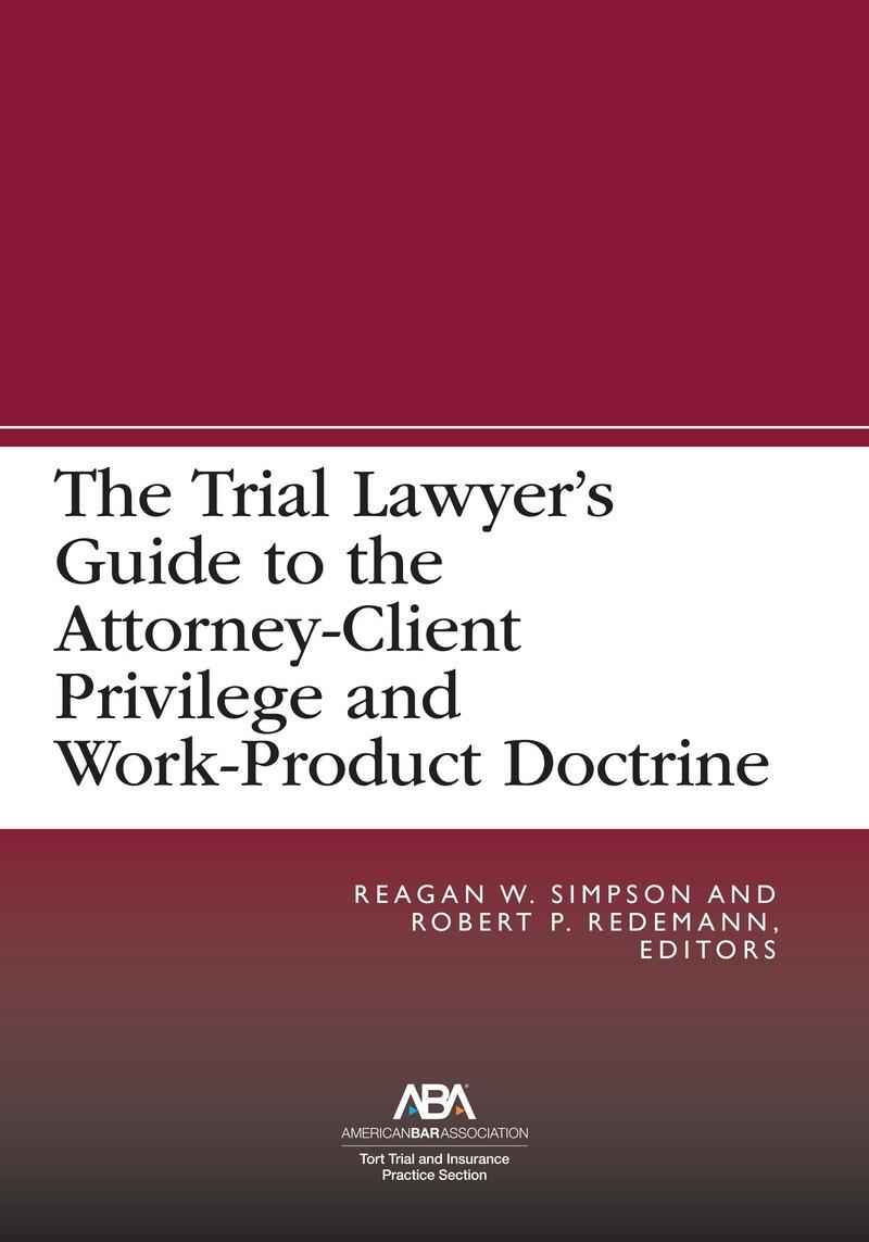 The Trial Lawyer's Guide To The Attorney-Client Privilege And Work ...