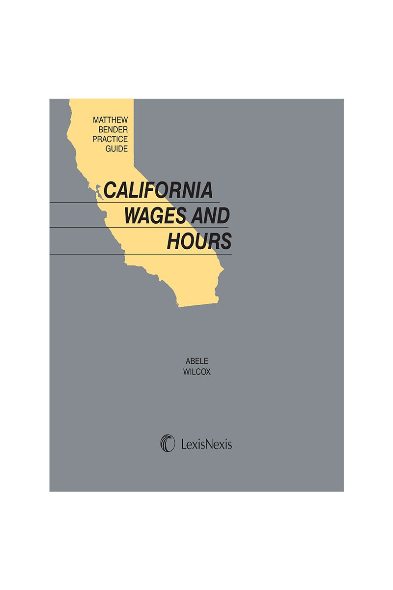 Matthew Bender Practice Guide: California Wages And Hours
