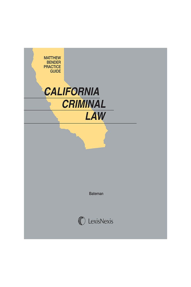 Matthew Bender Practice Guide: California Criminal Law