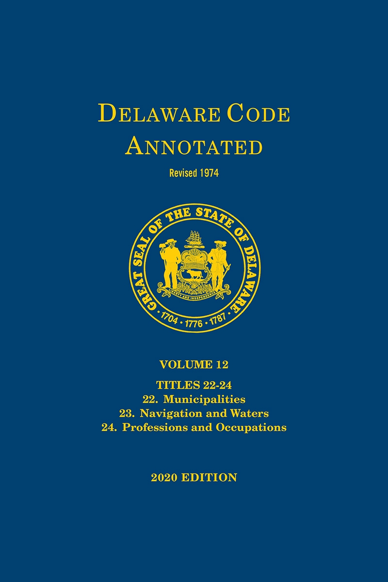 Delaware Code Annotated - Volume 12: Titles 22-24: Municipalities; Navigation and Waters; Professions and Occupations