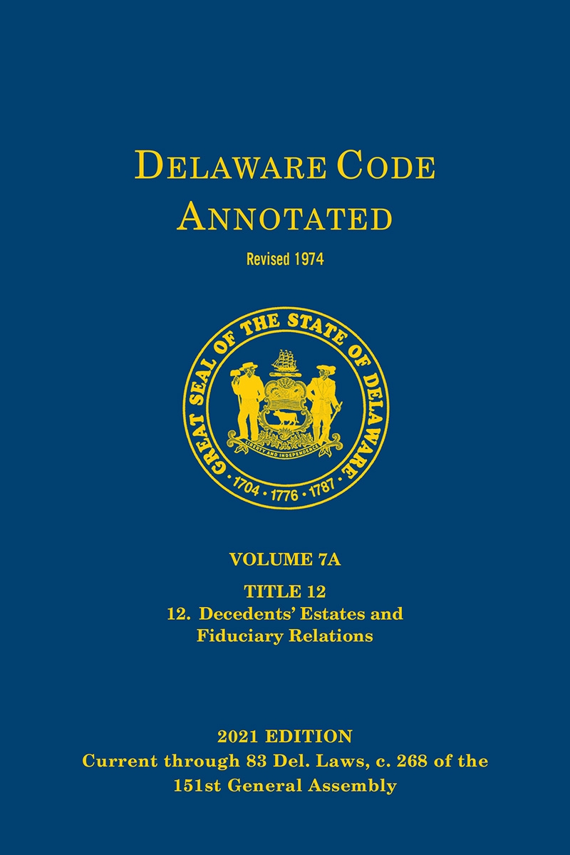 Delaware Code Annotated - Volume 7A: Title 12: Decedents’ Estates and Fiduciary Relations