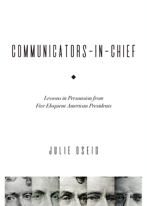 Communicators-in-Chief: Lessons in Persuasion from Five Eloquent American Presidents