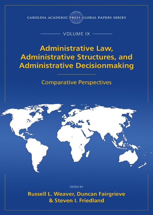 Administrative Law, Administrative Structures, and Administrative Decisionmaking: Comparative Perspectives, The Global Papers Series, Volume IX