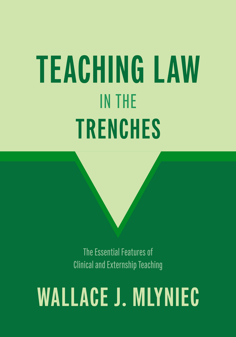 Teaching Law in the Trenches: The Essential Features of Clinical and Externship Teaching book cover