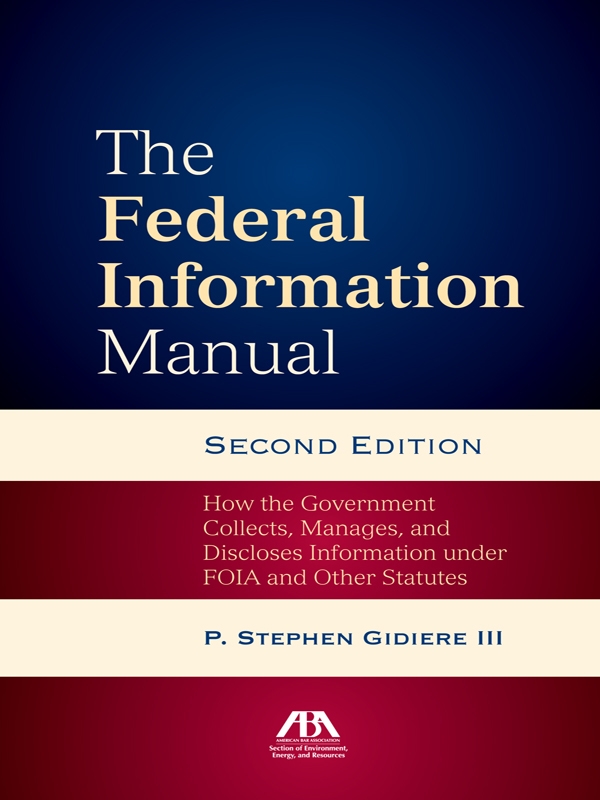 The Federal Information Manual: How the Government Collects, Manages, and Discloses Information under FOIA and Other Statutes