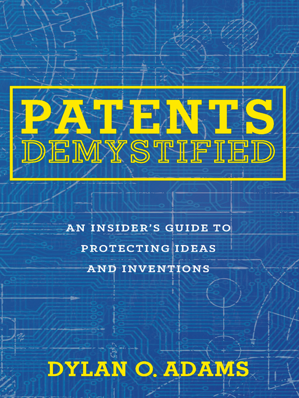 Patents Demystified: An Insider's Guide to Protecting Ideas and Inventions
