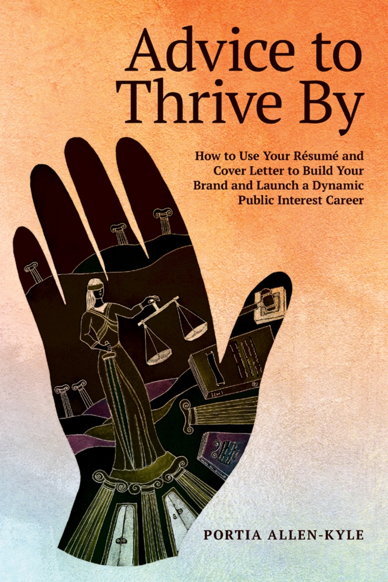Advice to Thrive By: How to Use Your Résumé and Cover Letter to Build Your Brand and Launch a Dynamic Public Interest Career