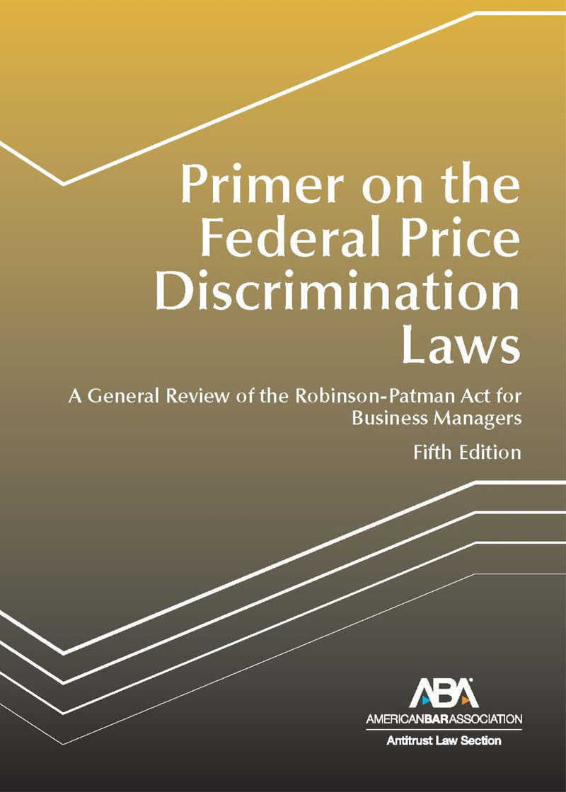 Primer on the Federal Price Discrimination Laws: A General Review of the Robinson-Patman Act for Business Managers, Fifth Edition book cover