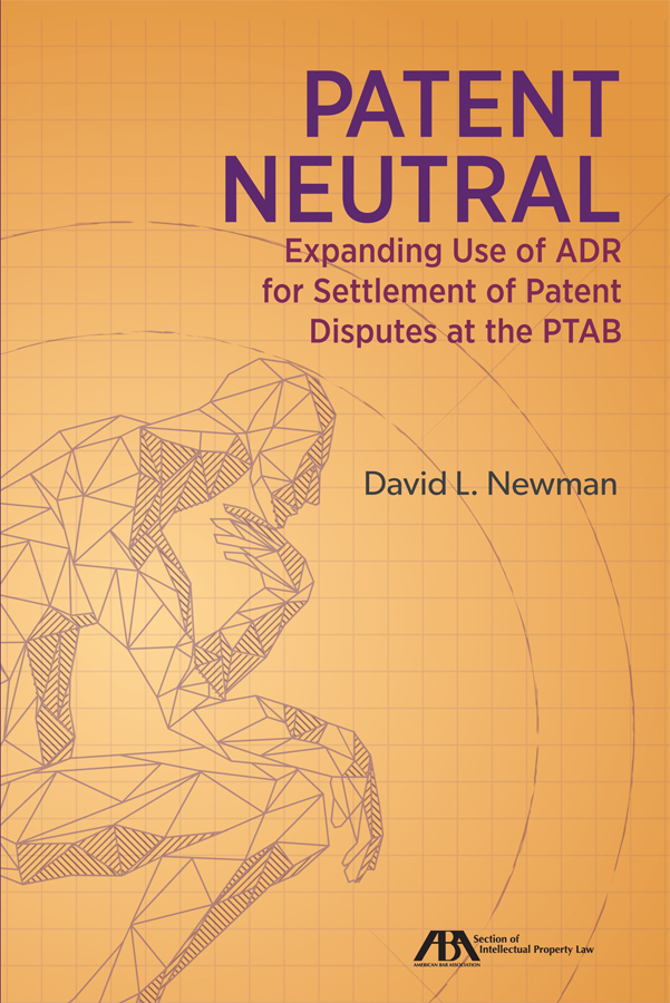 Patent Neutral: Expanding Use of ADR for Settlement of Patent Disputes at the PTAB