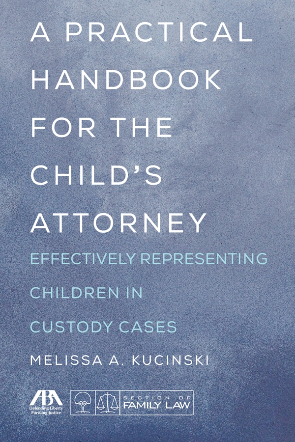 A Practical Handbook for the Child's Attorney: Effectively Representing Children in Custody Cases
