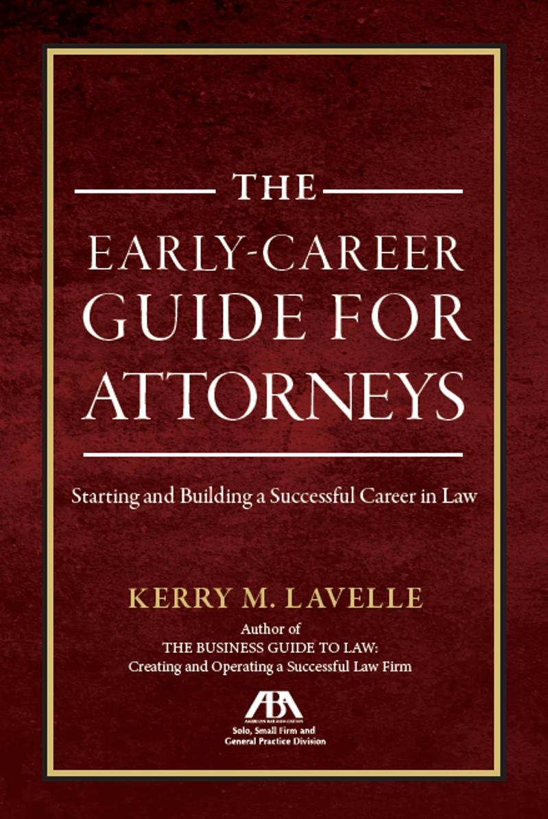 The Early-Career Guide for Attorneys: Starting and Building a Successful Career in Law