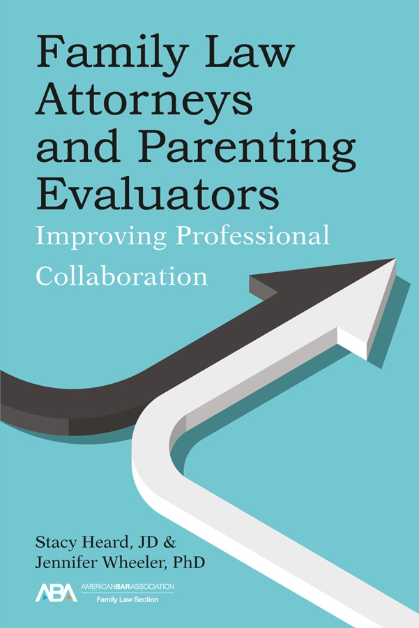 Family Law Attorneys and Parenting Evaluators: Improving Professional Collaboration